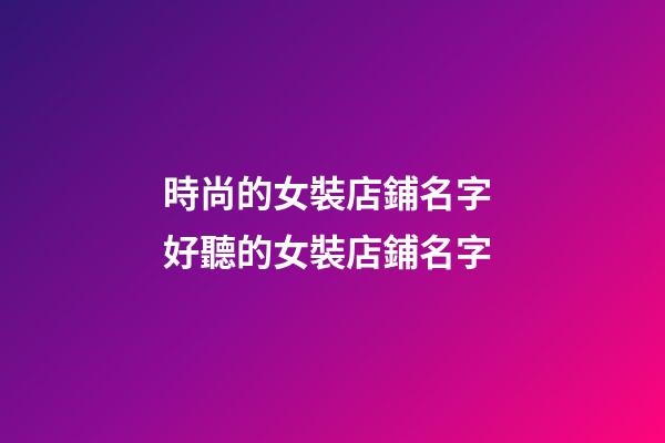 時尚的女裝店鋪名字 好聽的女裝店鋪名字
